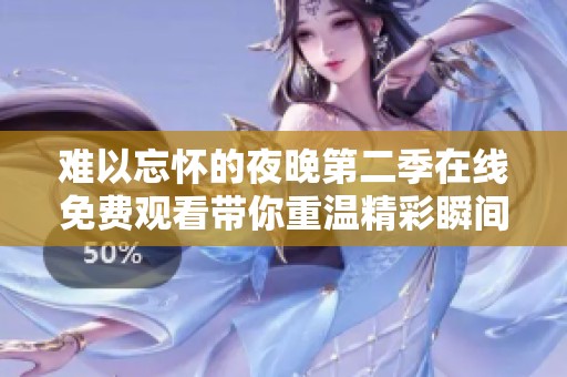 难以忘怀的夜晚第二季在线免费观看带你重温精彩瞬间