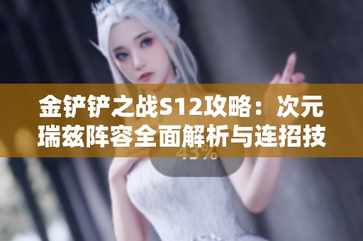 金铲铲之战S12攻略：次元瑞兹阵容全面解析与连招技巧分享
