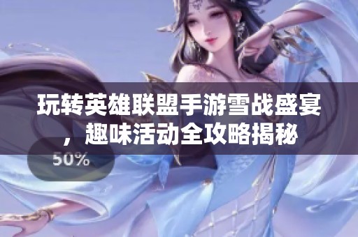 玩转英雄联盟手游雪战盛宴，趣味活动全攻略揭秘