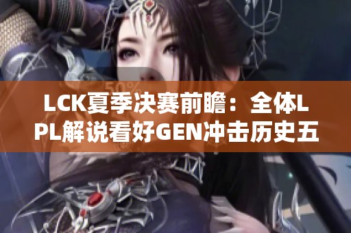 LCK夏季决赛前瞻：全体LPL解说看好GEN冲击历史五连冠