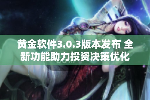 黄金软件3.0.3版本发布 全新功能助力投资决策优化