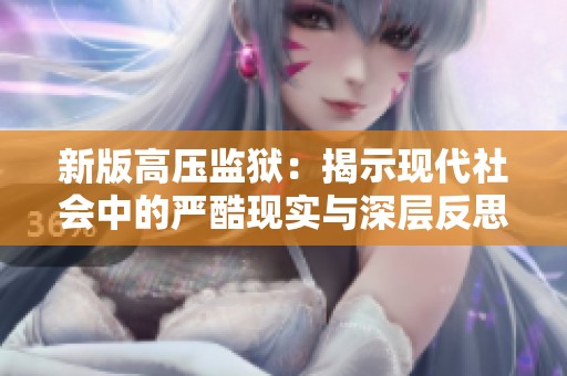 新版高压监狱：揭示现代社会中的严酷现实与深层反思