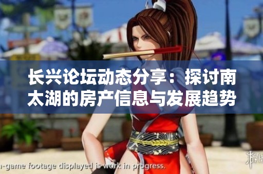 长兴论坛动态分享：探讨南太湖的房产信息与发展趋势