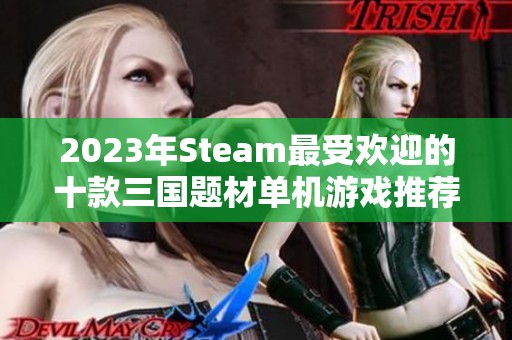2023年Steam最受欢迎的十款三国题材单机游戏推荐