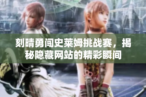 刻晴勇闯史莱姆挑战赛，揭秘隐藏网站的精彩瞬间