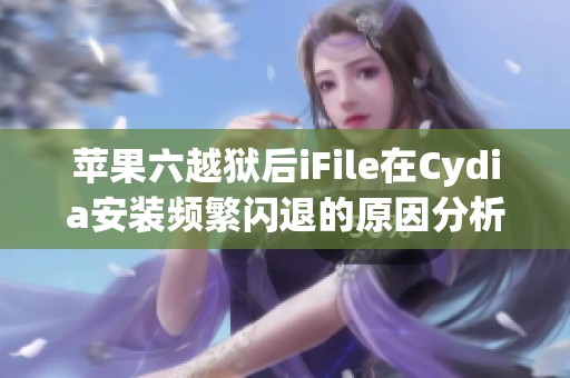 苹果六越狱后iFile在Cydia安装频繁闪退的原因分析和解决方法