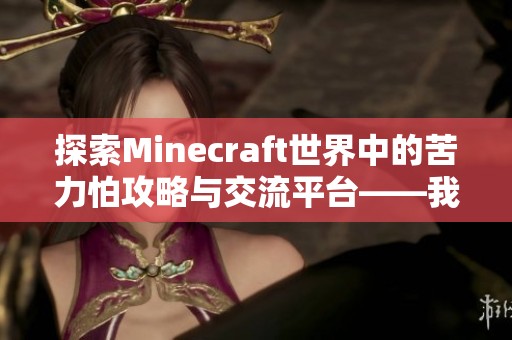 探索Minecraft世界中的苦力怕攻略与交流平台——我的世界中文论坛