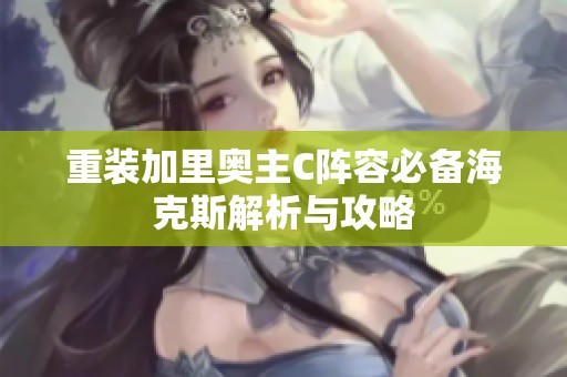 重装加里奥主C阵容必备海克斯解析与攻略