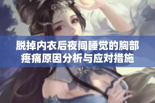 脱掉内衣后夜间睡觉的胸部疼痛原因分析与应对措施