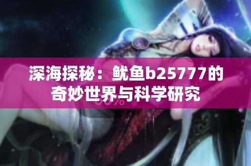 深海探秘：鱿鱼b25777的奇妙世界与科学研究
