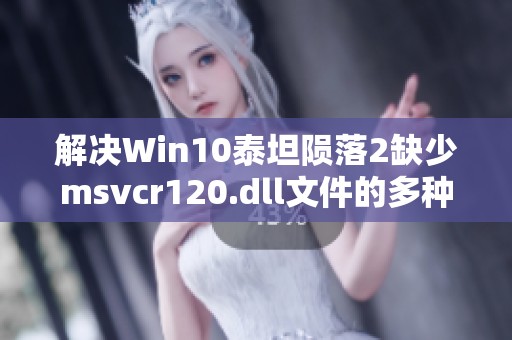 解决Win10泰坦陨落2缺少msvcr120.dll文件的多种方法攻略