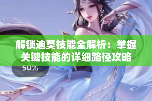 解锁迪莫技能全解析：掌握关键技能的详细路径攻略