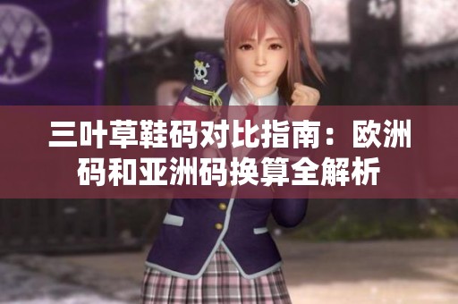 三叶草鞋码对比指南：欧洲码和亚洲码换算全解析