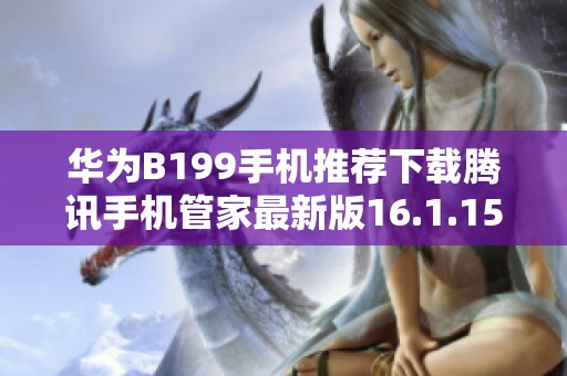华为B199手机推荐下载腾讯手机管家最新版16.1.15