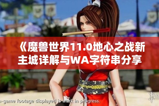 《魔兽世界11.0地心之战新主城详解与WA字符串分享》