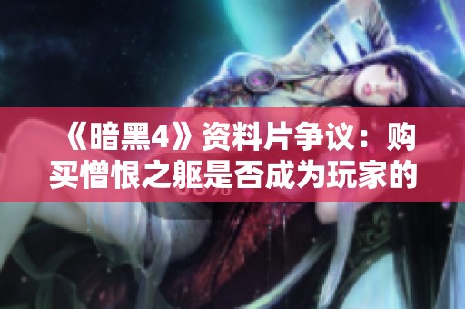 《暗黑4》资料片争议：购买憎恨之躯是否成为玩家的必选项？
