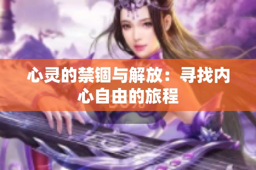 心灵的禁锢与解放：寻找内心自由的旅程