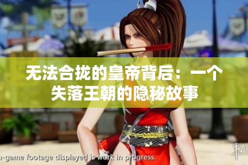 无法合拢的皇帝背后：一个失落王朝的隐秘故事
