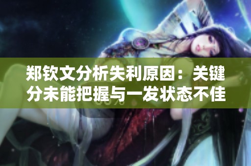 郑钦文分析失利原因：关键分未能把握与一发状态不佳