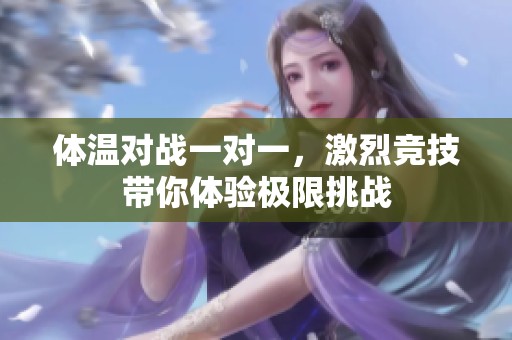 体温对战一对一，激烈竞技带你体验极限挑战