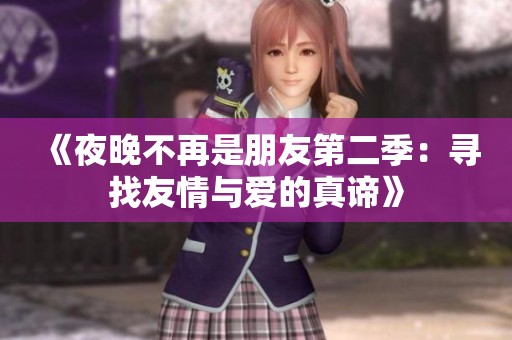 《夜晚不再是朋友第二季：寻找友情与爱的真谛》