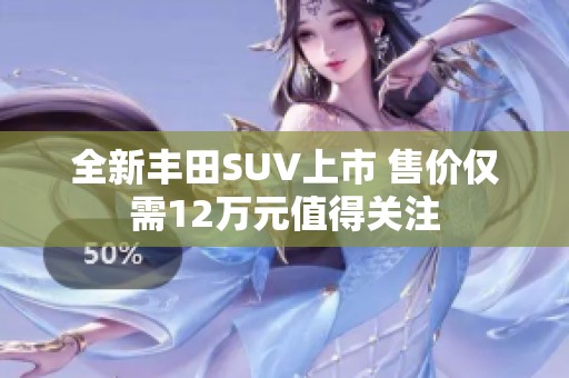 全新丰田SUV上市 售价仅需12万元值得关注