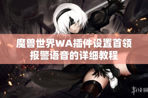 魔兽世界WA插件设置首领报警语音的详细教程
