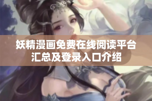 妖精漫画免费在线阅读平台汇总及登录入口介绍