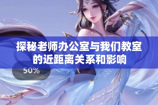 探秘老师办公室与我们教室的近距离关系和影响