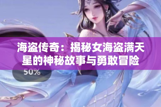 海盗传奇：揭秘女海盗满天星的神秘故事与勇敢冒险