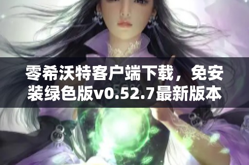 零希沃特客户端下载，免安装绿色版v0.52.7最新版本推荐