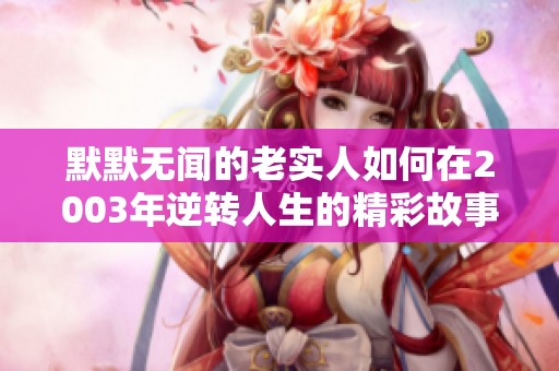 默默无闻的老实人如何在2003年逆转人生的精彩故事