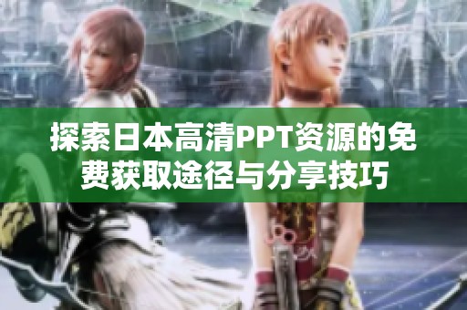 探索日本高清PPT资源的免费获取途径与分享技巧