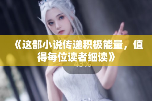 《这部小说传递积极能量，值得每位读者细读》