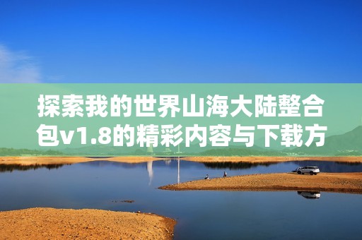 探索我的世界山海大陆整合包v1.8的精彩内容与下载方式