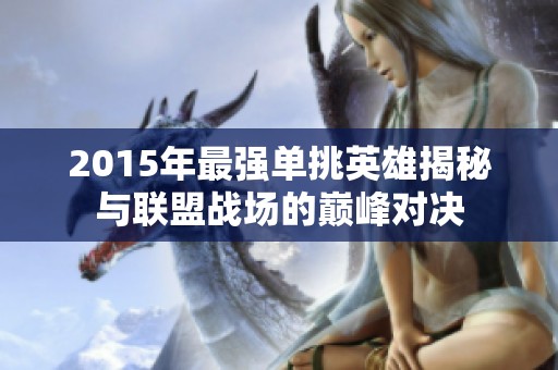 2015年最强单挑英雄揭秘与联盟战场的巅峰对决