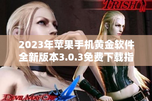 2023年苹果手机黄金软件全新版本3.0.3免费下载指南