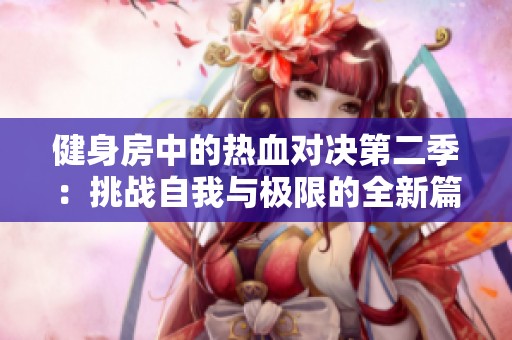 健身房中的热血对决第二季：挑战自我与极限的全新篇章