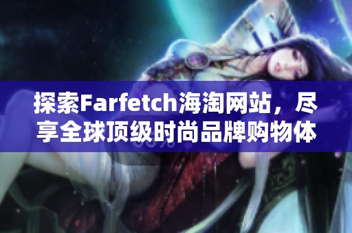 探索Farfetch海淘网站，尽享全球顶级时尚品牌购物体验