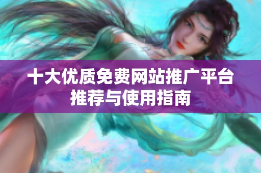 十大优质免费网站推广平台推荐与使用指南