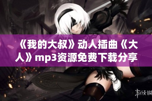《我的大叔》动人插曲《大人》mp3资源免费下载分享