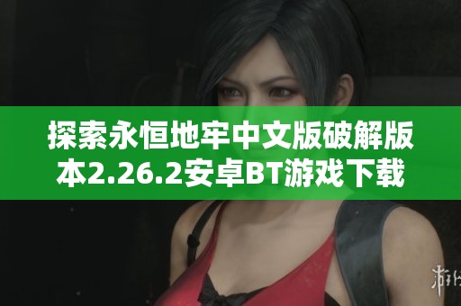 探索永恒地牢中文版破解版本2.26.2安卓BT游戏下载全攻略