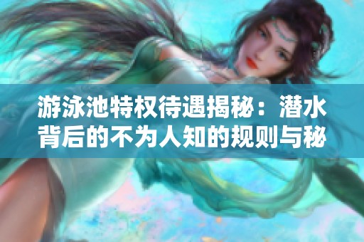 游泳池特权待遇揭秘：潜水背后的不为人知的规则与秘密