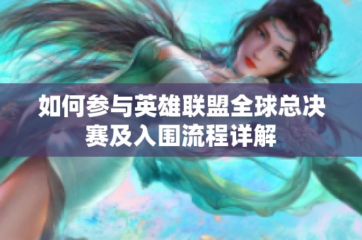 如何参与英雄联盟全球总决赛及入围流程详解