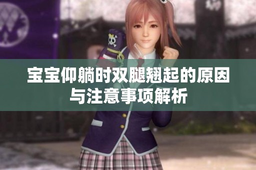 宝宝仰躺时双腿翘起的原因与注意事项解析