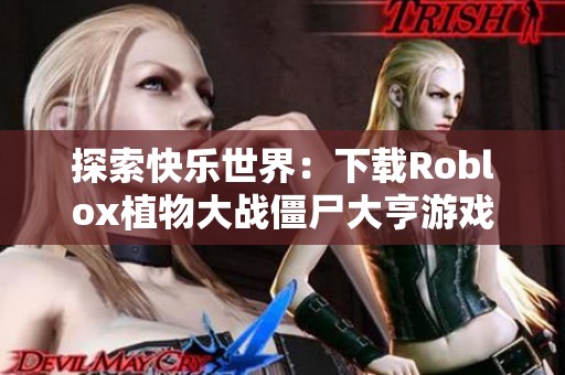探索快乐世界：下载Roblox植物大战僵尸大亨游戏享受无尽乐趣