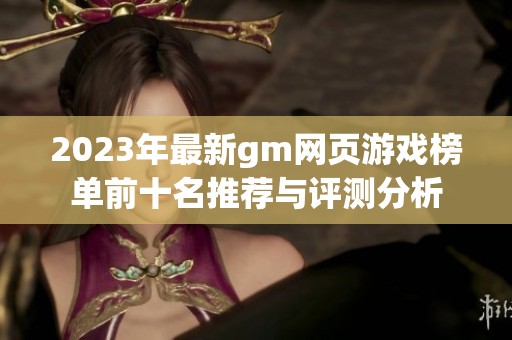 2023年最新gm网页游戏榜单前十名推荐与评测分析
