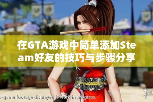 在GTA游戏中简单添加Steam好友的技巧与步骤分享
