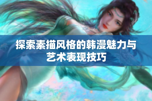 探索素描风格的韩漫魅力与艺术表现技巧
