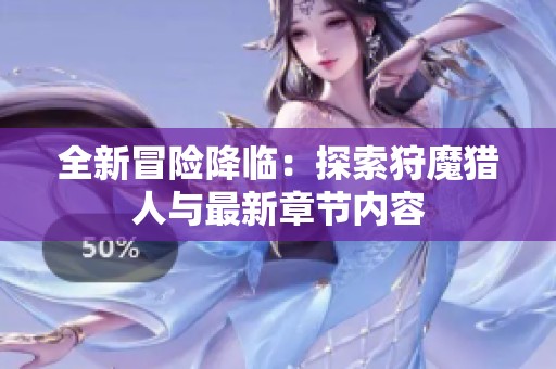 全新冒险降临：探索狩魔猎人与最新章节内容